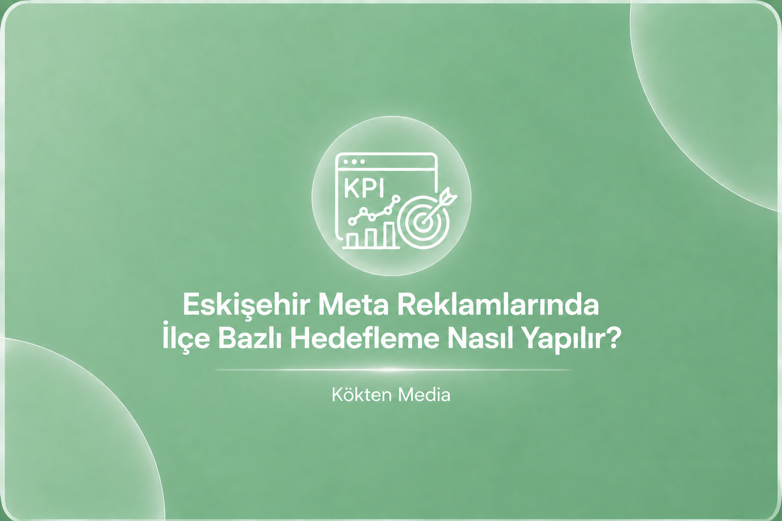 Eskişehir Meta Reklamlarında İlçe Bazlı Hedefleme Nasıl Yapılır?